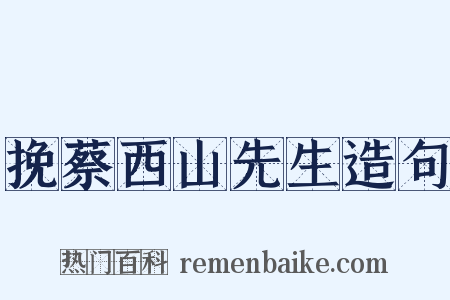 挽蔡西山先生造句是什么意思的图片